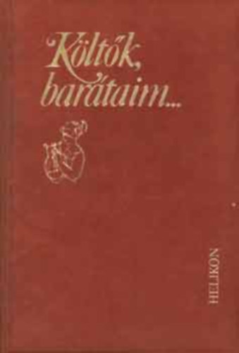 Sík Csaba (szerk.) - Költők, barátaim (számozott)- Magyar költők magyar írókról