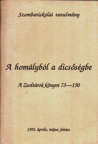 A homlybl a dicssgbe - A Zsoltrok knyve 73-150 (szombatiskolai tanulmnyok)