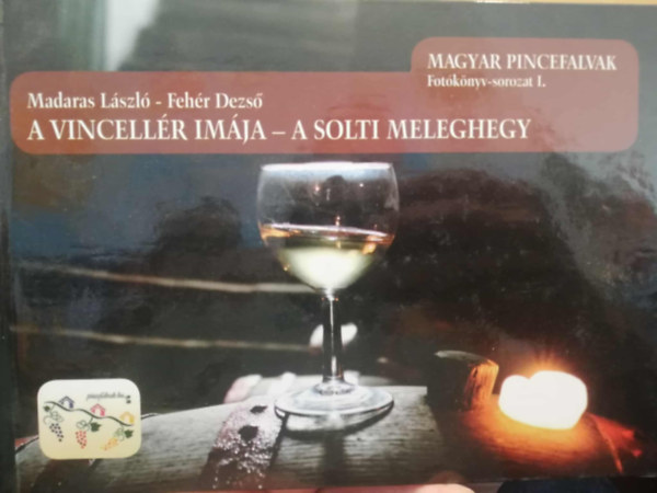 Madaras Lszl - A vincellr imja - A Solti meleghegy Magyar pincefalvak Fotknyv-sorozat 1.