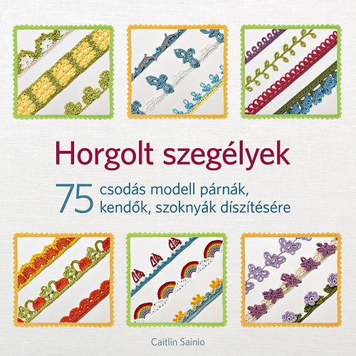 Horgolt szeglyek - 75 csods modell prnk, kendk, szoknyk dsztsre