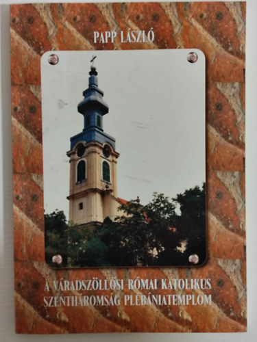 Papp L�szl� - A v�radsz�ll�si r�mai katolikus Szenth�roms�g pl�b�niatemplom