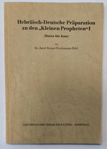 Hebrisch-Deutsche Prparation zu den "Kleinen Propheten" I (Hosea bis Jona) (Hber-nmet felkszts az I. ,,kisprftkhoz" (Hses Jnshoz), nmet nyelven)