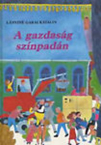 A gazdasg sznpadn (A hztarts - A vllalat s a vllalkozs - Az llam - Most prbljuk meg egytt nzni s jellemezni a gazdasg sszes fszerepljt!)