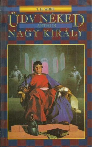 �dv n�ked Arthur, nagy kir�ly (The Once and Future King) . Sz�jgy�rt� L�szl�  �s Tnadori Dezs� ford�t�s�ban; saj�t k�ppel!