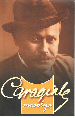 Caragiale mosolya. I.L. Caragiale �sszes sz�npadi m�vei