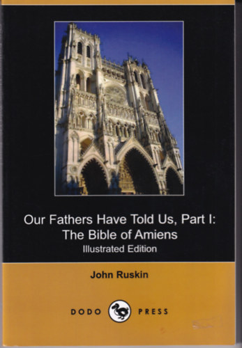 John Ruskin - Our Fathers Have Told Us Part I: The Bible of Amiens