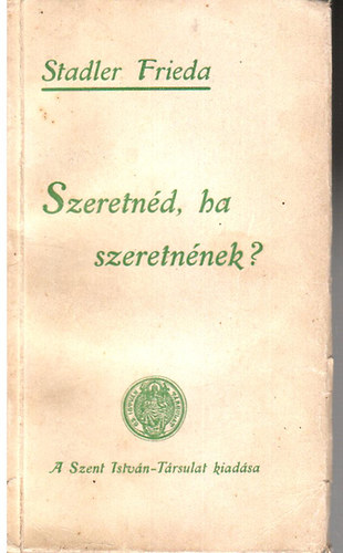 Stadler Frieda - Szeretnd, ha szeretnnek?