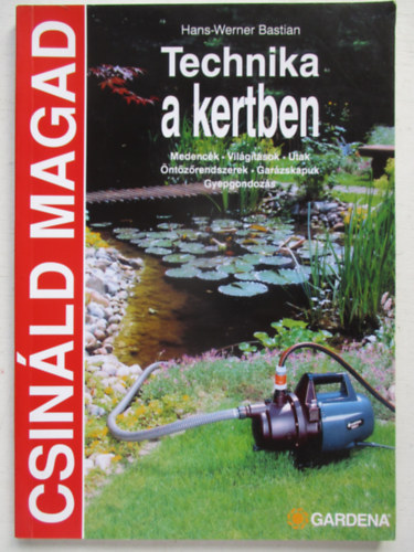 Technika a kertben - Medenck, vilgtsok, utak, ntzrendszerek, garzskapuk, gyepgondozs (Csinld magad)