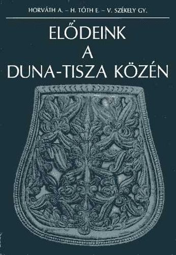 Horvth A.-Tth E.-Szkely Gy. - Eldeink a Duna-Tisza kzn