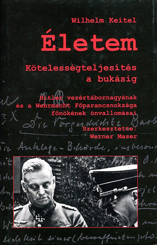 letem (Mein Leben) -  Ktelessgteljests a buksig - Hitler vezrtbornagynak s a Wehrmacht Fparancsnoksga fnknek nvallomsai - 35 fotval s dokumentummal