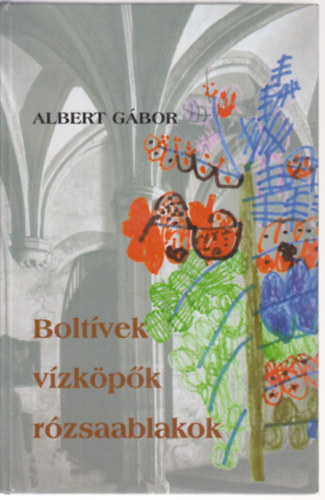 Boltvek, vzkpk, rzsaablakok
