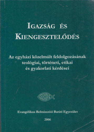 Igazsg s Kiengesztelds- Az egyhzi kzelmlt feldolgozsnak teolgiai, trtneti, etikai s gyakorlati krdsei