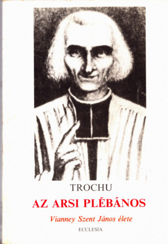 Az arsi plbnos - Vianney Szent Jnos lete