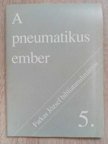 Farkas Jzsef - A pneumatikus ember - Bibliatanulmnyok a hit s a gondolkods jegyben (Farkas Jzsef bibliatanulmnyai)