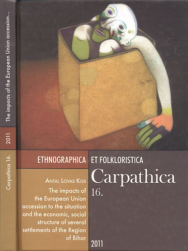 Lovas Kiss Antal - The Impacts of the European Union Accession to the Situation and the Economic, Social Structure of Several Settlements of the Region of Bihar (Ethnographica et Folkloristica Carpathia 16.)