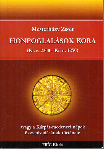 Mesterh�zy Zsolt - Honfoglal�sok kora (kr. e. 2200 - kr. u. 1250) avagy a k�rp�t-medencei n�pek �sszeolvad�s�nak t�rt�nete