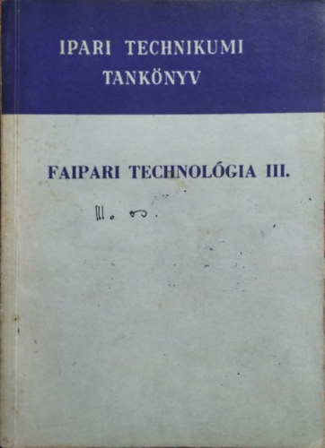 Faipari technolgia III. - A faipari technikum IV. osztlya szmra