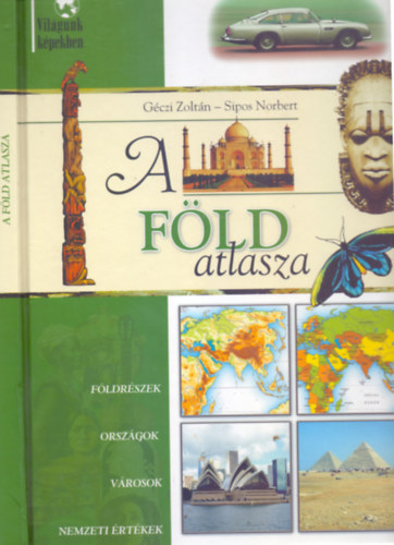 A Fld atlasza (Vilgunk kpekben - Fldrszek - Orszgok - Vrosok - Nemzeti rtkek)