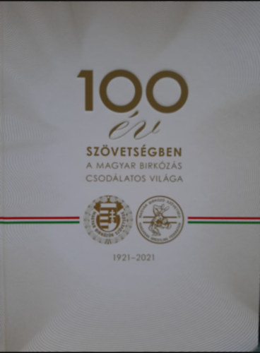 100 �v sz�vets�gben  -a magyar birk�z�s csod�latos vil�ga (1921-2021)