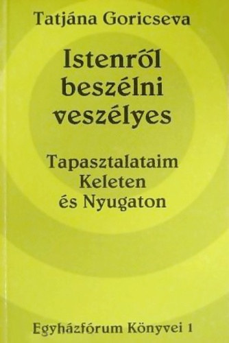 Istenrl beszlni veszlyes: Tapasztalataim Keleten s Nyugaton