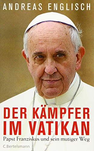 Der Kmpfer im Vatikan - Papst Franziskus und sein mutiger Weg