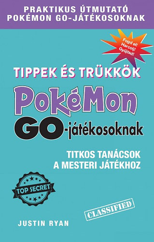Tippek s trkkk Pokmon GO-jtkosoknak-Titkos tancsok a mesteri jtkhoz Praktikus tmutat Pokmon GO-jtkosoknak/Fogd el! Harcolj! Gyjtsd!