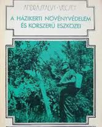 Andr�sfalvy-V�csei - A h�zikerti n�v�nyv�delem �s korszer� eszk�zei