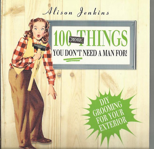 100 More Things You Don't Need a Man For! - Exterior Home and Garden Maintenance