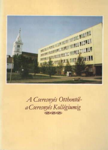 A Cseresny�s Otthont�l- a Cseresny�s Koll�giumig