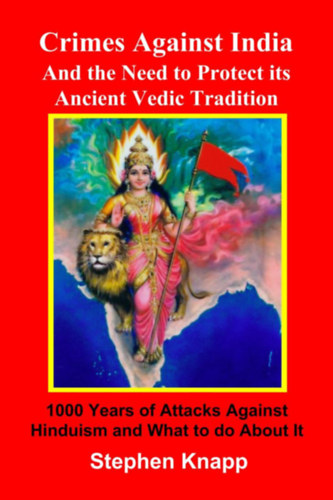 Stephen Knapp - Crimes Against India: and the Need to Protect its Ancient Vedic Tradition:1000 Years of Attacks Against Hinduism and What to do About it