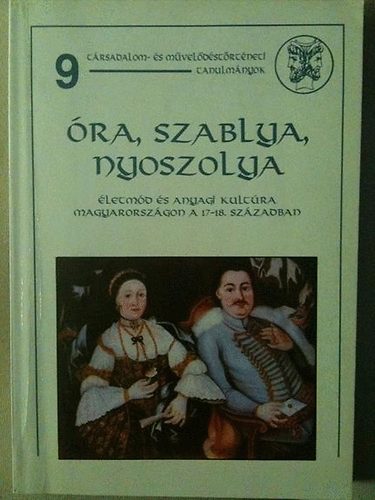 Zimnyi Vera  (szerk.) - ra, szablya, nyoszolya (letmd s anyagi kultra Magyarorszgon a 17-18. szzadban)
