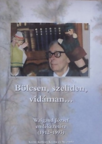 SZERKESZT Dobos Mariann - Blcsen, szelden, vidman... WAIGAND JZSEF EMLKEZETRE (1912-1993)