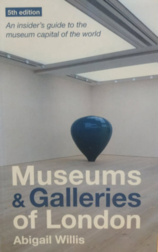 Museums & Galleries of London: An Insider's Guide to the Museum Capital of the Wolrd - 5th Edition