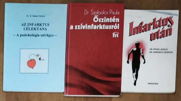 Dr. Dr. Szabolcs Paula, Dr. F�s�s L�szl�, Dr. Horv�th S�ndor B. Kakas Gizella - 3db ifarktussal, annak kezel�s�vel kapcsolatos k�nyv - Infakrtus ut�n, �szint�n a sz�vinfarktusr�l, At infarktus l�lektana-A pszichol�gia sz�v�gye