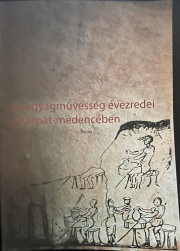Szulovszky Jnos  Holl Szilvia Andrea (szerk.) - Az agyagmvessg vezredei a Krpt-medencben