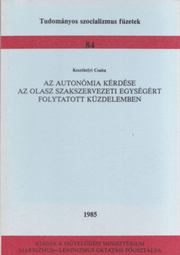Keszthelyi Csaba - Az autonómia kérdése az olasz szakszervezeti egységért folytatott küzdelemben (Tudományos szocializmus füzetek 84)