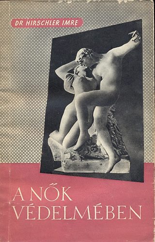 Dr. Hirschler Imre - A n�k v�delm�ben