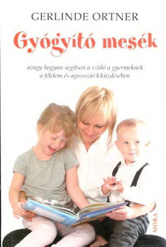 Gygyt mesk - avagy hogyan segtsen a szl a gyermeknek a flelem s az agresszi lekzdsben