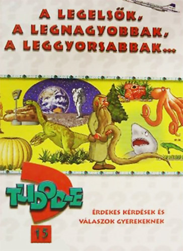 Tudod-e? -A legelsk, a legnagyobbak, a leggyorsabbak