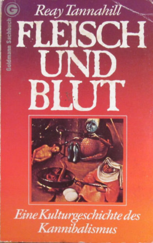 Fleisch und Blut: Eine Kulturgeschichte des Kannibalismus