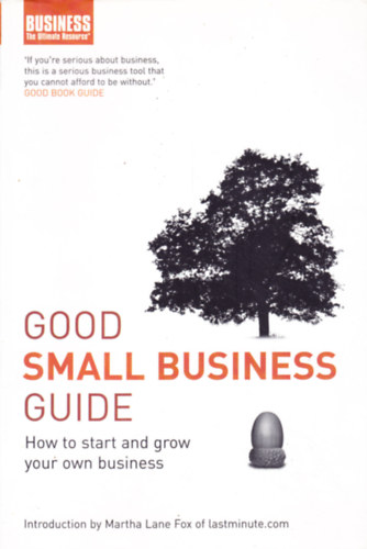Good Small Business Guide. How To Start and Grow Your Own Business