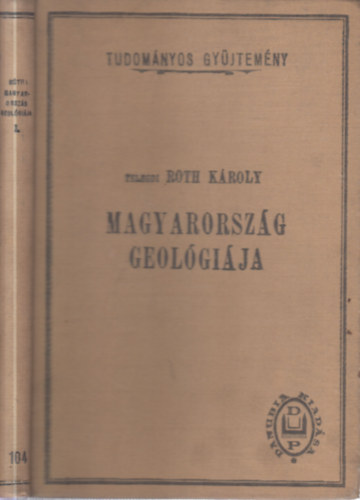 Telegdi Roth Kroly - Magyarorszg geolgija I. (Tudomnyos gyjtemny 104)- A magyar fld s az azt krnyez terletek hegyszerkezetnek kialakulsa
