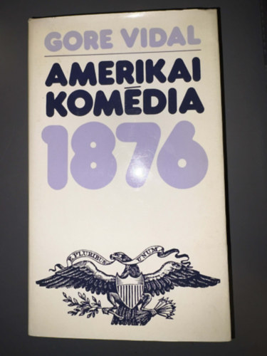 Szerk.: Dezs�nyi Katalin, Ford.: Szil�gyi Tibor Gore Vidal - Amerikai kom�dia 1876 - Egyedi term�kfot�