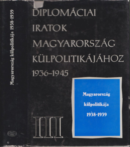 Magyarorszg klpolitikja 1938-1939. (Diplomciai iratok Magyarorszg klpolitikjhoz 1936-1945 III.)