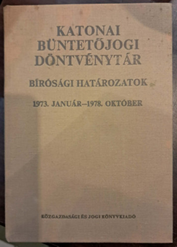 Katonai B�ntet�jogi D�ntv�nyt�r - B�r�s�gi hat�rozatok (1973. janu�r - 1978. okt�ber)