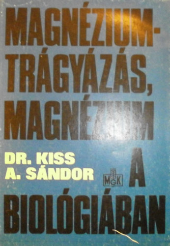 Dr. Kiss A. Sndor - Magnziumtrgyzs, magnzium a biolgiban