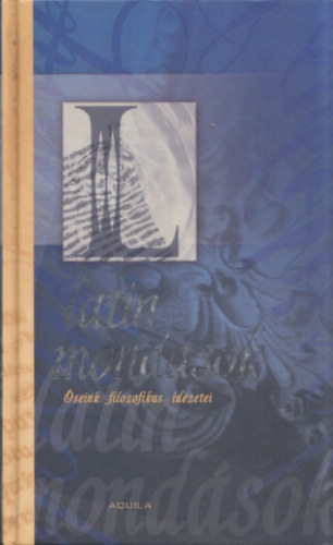 Latin mond�sok - �seink filozofikus id�zetei (B�lcsess�gek a mindennapokb�l)