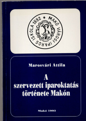 A szervezett iparoktat�s t�rt�nete Mak�n