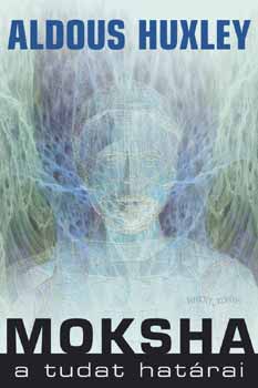 Aldous Huxley - Moksha - A tudat hatrai