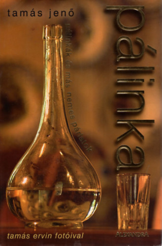 Szerző Tamás Jenő Fotózta Tamás Ervin - Pálinka - A lepárlás művészete - A pálinka erjesztése és lepárlása - Quo vadis, pálinka?! - Az olasz grappa - Cognac (konyak)